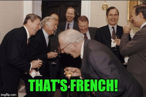 Laughing Men In Suits Meme | THAT'S FRENCH! | image tagged in memes,laughing men in suits | made w/ Imgflip meme maker