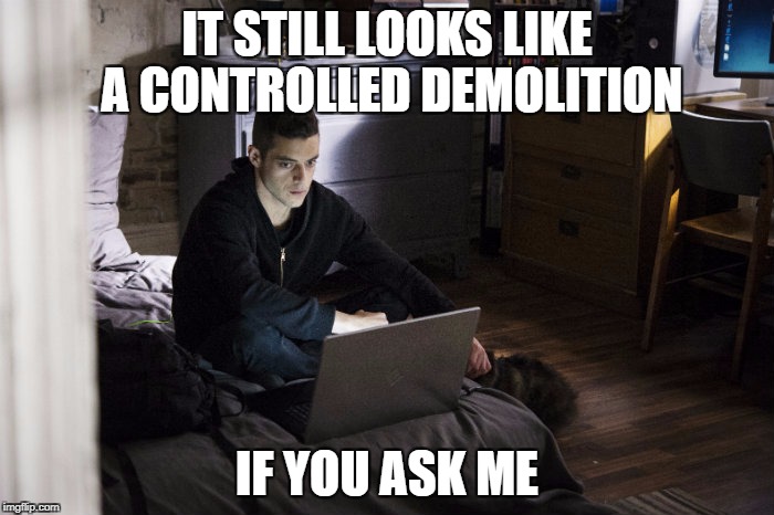 Mr. Robot - It Still Looks Like A Controlled Demo... | IT STILL LOOKS LIKE A CONTROLLED DEMOLITION; IF YOU ASK ME | image tagged in mr robot,memes,controlled,demolition,september11th,inside job | made w/ Imgflip meme maker
