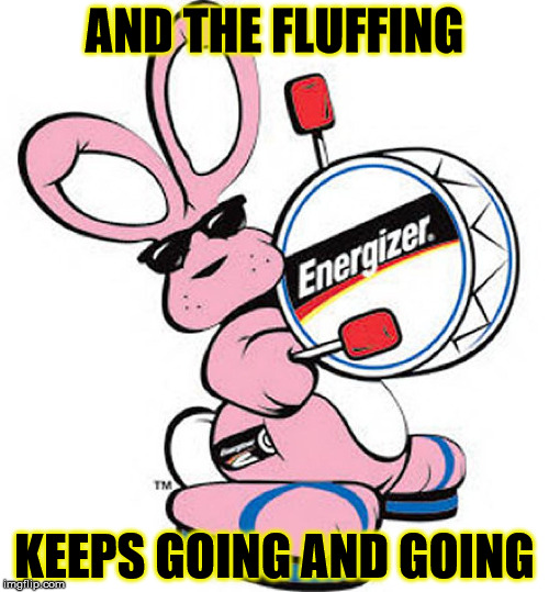 AND THE FLUFFING; KEEPS GOING AND GOING | made w/ Imgflip meme maker