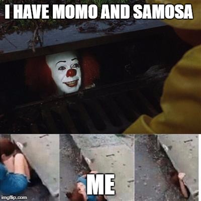IT Sewer / Clown  | I HAVE MOMO AND SAMOSA; ME | image tagged in it sewer / clown | made w/ Imgflip meme maker