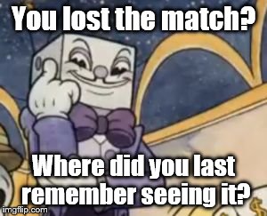 King Dice Knowledge | You lost the match? Where did you last remember seeing it? | image tagged in king dice knowledge | made w/ Imgflip meme maker