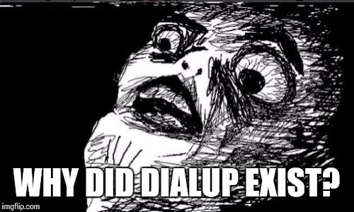 Gasp Rage Face Meme | WHY DID DIALUP EXIST? | image tagged in memes,gasp rage face | made w/ Imgflip meme maker