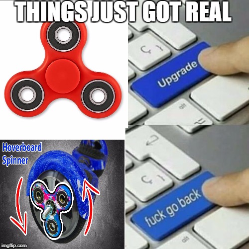 THINGS JUST GOT REAL | image tagged in fidget spinner | made w/ Imgflip meme maker