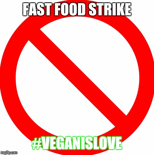 Love veggies | FAST FOOD STRIKE; #VEGANISLOVE | image tagged in veganism | made w/ Imgflip meme maker