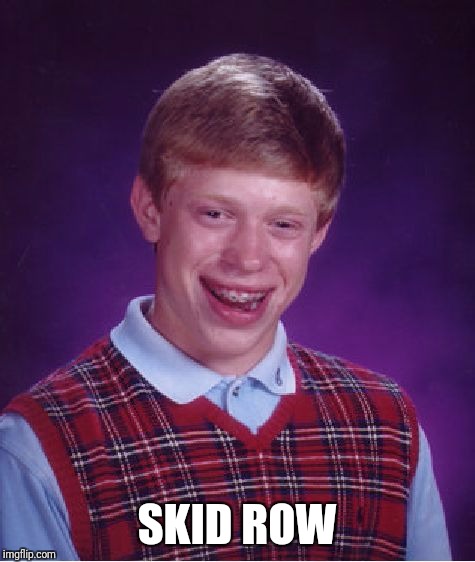 Bad Luck Brian Meme | SKID ROW | image tagged in memes,bad luck brian | made w/ Imgflip meme maker