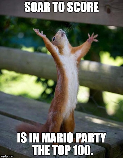 Soar to Score | SOAR TO SCORE; IS IN MARIO PARTY THE TOP 100. | image tagged in happy squirrel | made w/ Imgflip meme maker