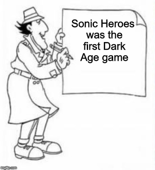 Sonic Heroes was the first Dark Age game | image tagged in inspector gadget,sonic | made w/ Imgflip meme maker