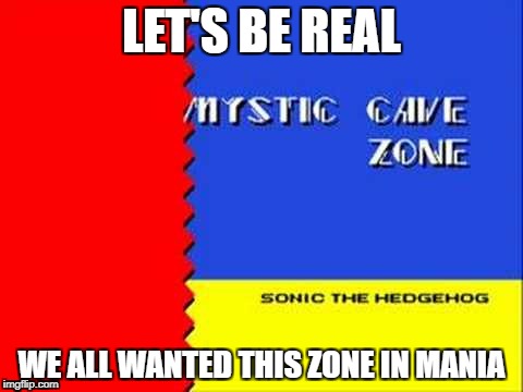 Don't Act Like You Didn't. | LET'S BE REAL; WE ALL WANTED THIS ZONE IN MANIA | image tagged in sonic 2,sonic mania,mystic cave zone | made w/ Imgflip meme maker