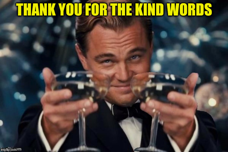 THANK YOU FOR THE KIND WORDS | made w/ Imgflip meme maker