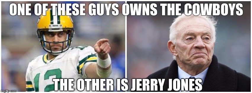 ONE OF THESE GUYS OWNS THE COWBOYS; THE OTHER IS JERRY JONES | image tagged in aaron x jerry | made w/ Imgflip meme maker