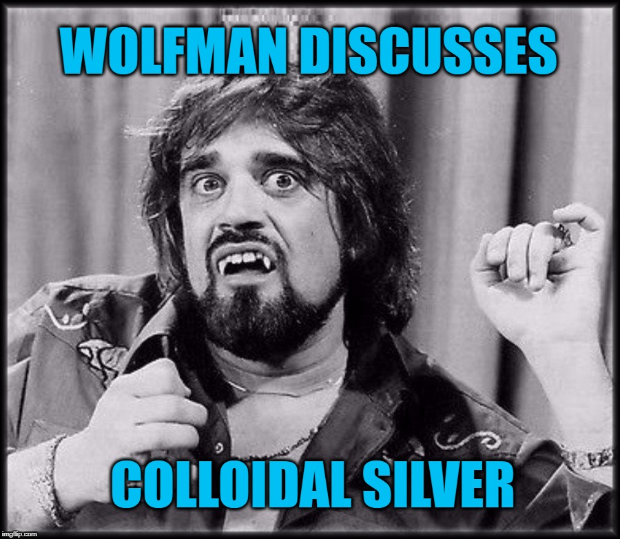 He's not a fan... | WOLFMAN DISCUSSES; COLLOIDAL SILVER | image tagged in wolfman,wolfman jack,silver,halloween,werewolves of london,THE_PABLOP | made w/ Imgflip meme maker