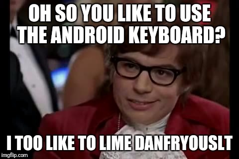 I Too Like To Live Dangerously | OH SO YOU LIKE TO USE THE ANDROID KEYBOARD? I TOO LIKE TO LIME DANFRYOUSLT | image tagged in memes,i too like to live dangerously | made w/ Imgflip meme maker