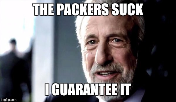 THE PACKERS SUCK; I GUARANTEE IT | image tagged in football,funny,green bay packers,packers suck | made w/ Imgflip meme maker