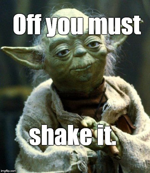 Star Wars Yoda Meme | Off you must shake it. | image tagged in memes,star wars yoda | made w/ Imgflip meme maker