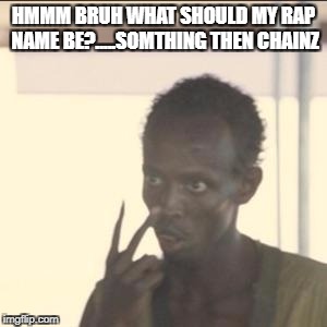 Look At Me Meme | HMMM BRUH WHAT SHOULD MY RAP NAME BE?.....SOMTHING THEN CHAINZ | image tagged in memes,look at me | made w/ Imgflip meme maker