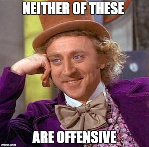 Creepy Condescending Wonka Meme | NEITHER OF THESE ARE OFFENSIVE | image tagged in memes,creepy condescending wonka | made w/ Imgflip meme maker