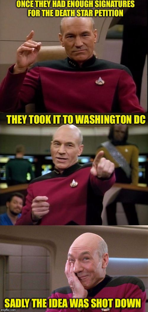 Death Star petition sent to Washington DC | SADLY THE IDEA WAS SHOT DOWN | image tagged in star wars,death star,captain picard,star trek,bad pun picard | made w/ Imgflip meme maker