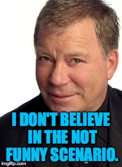 Three funny memes a day?  No problem for the Shat. | I DON'T BELIEVE IN THE NOT FUNNY SCENARIO. | image tagged in memes,shatner | made w/ Imgflip meme maker