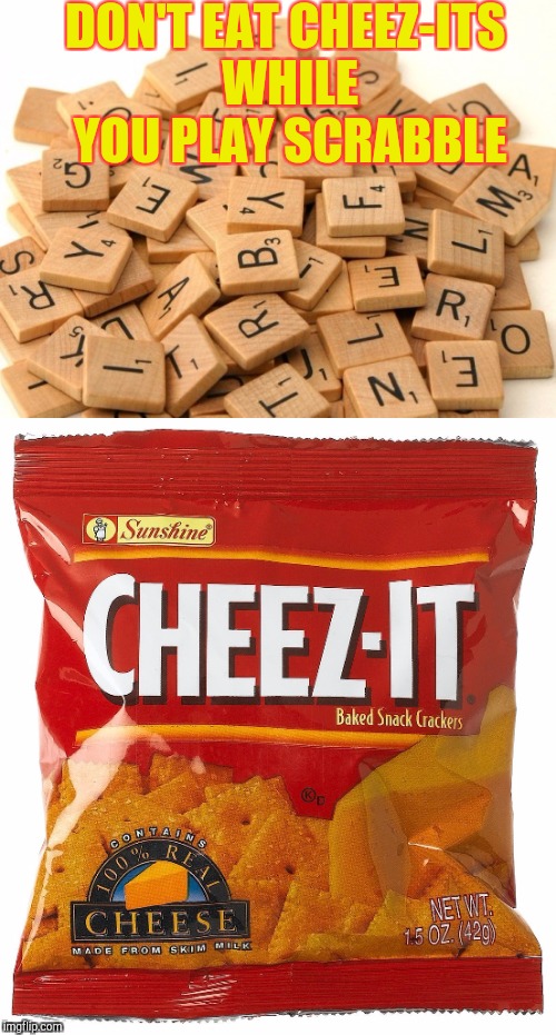 DON'T EAT CHEEZ-ITS WHILE YOU PLAY SCRABBLE | made w/ Imgflip meme maker