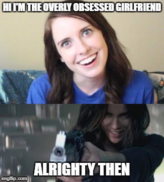  HI I'M THE OVERLY OBSESSED GIRLFRIEND; ALRIGHTY THEN | image tagged in overly obsessed girlfriend | made w/ Imgflip meme maker