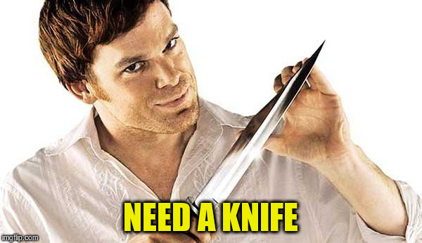 NEED A KNIFE | made w/ Imgflip meme maker