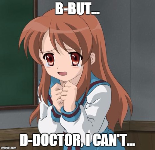 Mikuru Blush | B-BUT... D-DOCTOR, I CAN'T... | image tagged in mikuru blush | made w/ Imgflip meme maker