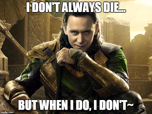 I don't always die...~ | I DON'T ALWAYS DIE... BUT WHEN I DO, I DON'T~ | image tagged in loki i approve | made w/ Imgflip meme maker
