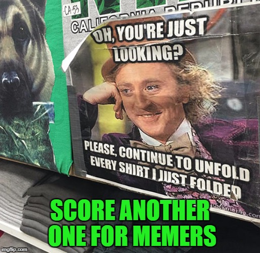 I love it when I see memes out in the real world!!! | SCORE ANOTHER ONE FOR MEMERS | image tagged in creepy condescending wonka,memes,memes in real life,funny,willy wonka | made w/ Imgflip meme maker