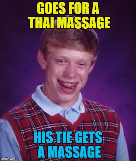 It's knot what he was expecting... :) | GOES FOR A THAI MASSAGE; HIS TIE GETS A MASSAGE | image tagged in memes,bad luck brian,thai massage,clothes | made w/ Imgflip meme maker