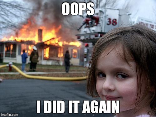 Disaster Girl Meme | OOPS; I DID IT AGAIN | image tagged in memes,disaster girl | made w/ Imgflip meme maker