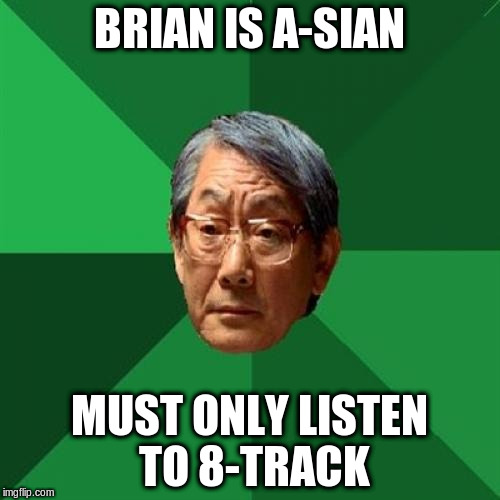 BRIAN IS A-SIAN MUST ONLY LISTEN TO 8-TRACK | made w/ Imgflip meme maker