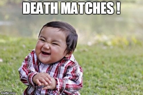 Evil Toddler Meme | DEATH MATCHES ! | image tagged in memes,evil toddler | made w/ Imgflip meme maker