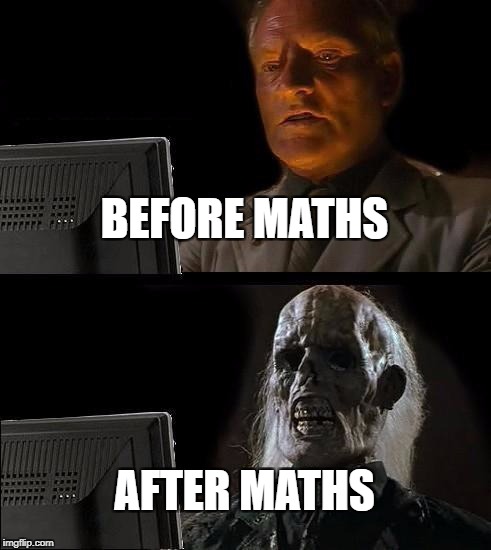 I'll Just Wait Here Meme | BEFORE MATHS; AFTER MATHS | image tagged in memes,ill just wait here | made w/ Imgflip meme maker