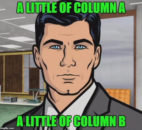 Archer Meme | A LITTLE OF COLUMN A A LITTLE OF COLUMN B | image tagged in memes,archer | made w/ Imgflip meme maker