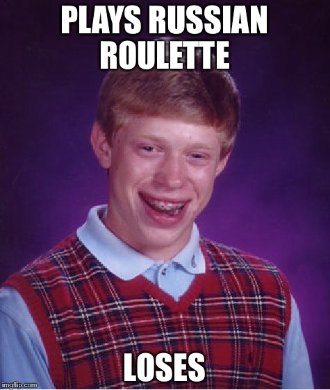 Bad Luck Brian Meme | PLAYS RUSSIAN ROULETTE LOSES | image tagged in memes,bad luck brian | made w/ Imgflip meme maker