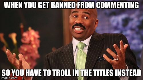 Steve Harvey Meme | WHEN YOU GET BANNED FROM COMMENTING SO YOU HAVE TO TROLL IN THE TITLES INSTEAD | image tagged in memes,steve harvey | made w/ Imgflip meme maker