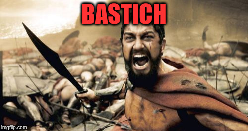 Sparta Leonidas Meme | BASTICH | image tagged in memes,sparta leonidas | made w/ Imgflip meme maker
