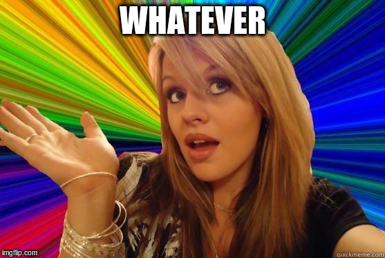 WHATEVER | made w/ Imgflip meme maker
