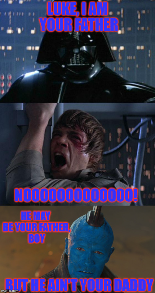 Star wars and GotG | LUKE, I AM YOUR FATHER; NOOOOOOOOOOOOO! HE MAY BE YOUR FATHER, BOY; BUT HE AIN'T YOUR DADDY | image tagged in star wars,guardians of the galaxy vol 2 | made w/ Imgflip meme maker