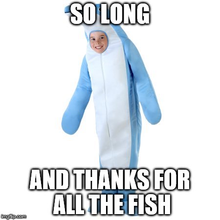 SO LONG AND THANKS FOR ALL THE FISH | made w/ Imgflip meme maker