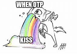 Fandom feels | WHEN OTP; KISS | image tagged in fandom feels | made w/ Imgflip meme maker