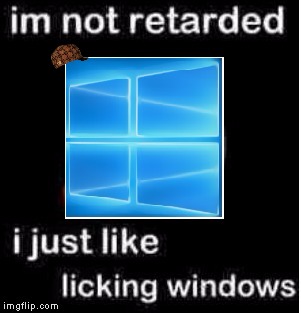 Retarded Windows  | image tagged in windows retarded | made w/ Imgflip meme maker
