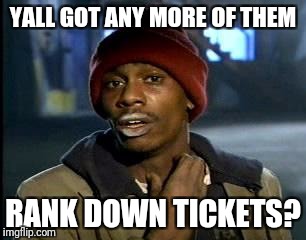 Y'all Got Any More Of That Meme | YALL GOT ANY MORE OF THEM; RANK DOWN TICKETS? | image tagged in memes,yall got any more of | made w/ Imgflip meme maker