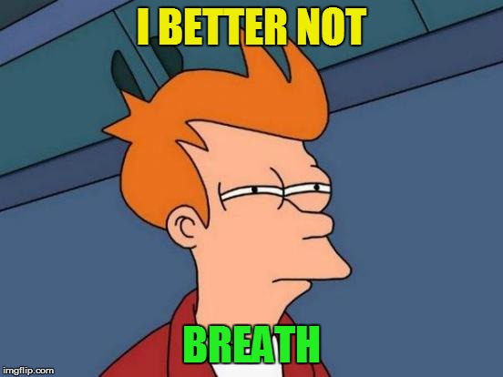 Futurama Fry Meme | I BETTER NOT BREATH | image tagged in memes,futurama fry | made w/ Imgflip meme maker