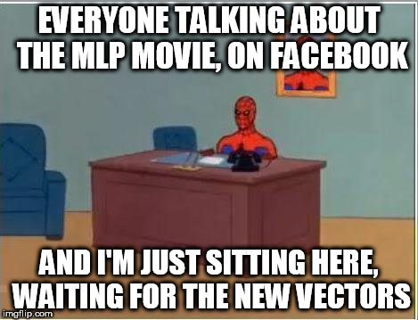 Spiderman Computer Desk Meme | EVERYONE TALKING ABOUT THE MLP MOVIE, ON FACEBOOK; AND I'M JUST SITTING HERE, WAITING FOR THE NEW VECTORS | image tagged in memes,spiderman computer desk,spiderman | made w/ Imgflip meme maker