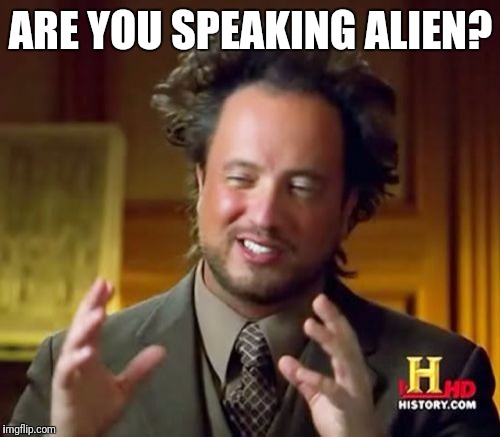 Ancient Aliens Meme | ARE YOU SPEAKING ALIEN? | image tagged in memes,ancient aliens | made w/ Imgflip meme maker