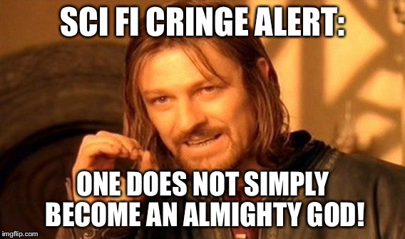 The Truth About Sci Fi | SCI FI CRINGE ALERT:; ONE DOES NOT SIMPLY BECOME AN ALMIGHTY GOD! | image tagged in memes,one does not simply,science,science fiction,star trek,star wars | made w/ Imgflip meme maker