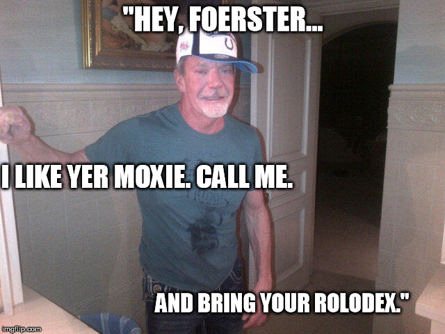 "HEY, FOERSTER... I LIKE YER MOXIE. CALL ME. AND BRING YOUR ROLODEX." | made w/ Imgflip meme maker