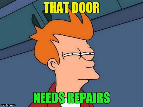 Futurama Fry Meme | THAT DOOR NEEDS REPAIRS | image tagged in memes,futurama fry | made w/ Imgflip meme maker
