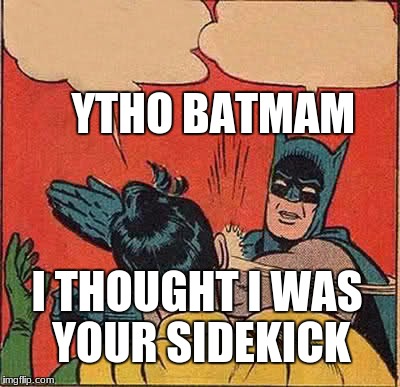 Batman Slapping Robin Meme | YTHO BATMAM; I THOUGHT I WAS YOUR SIDEKICK | image tagged in memes,batman slapping robin | made w/ Imgflip meme maker
